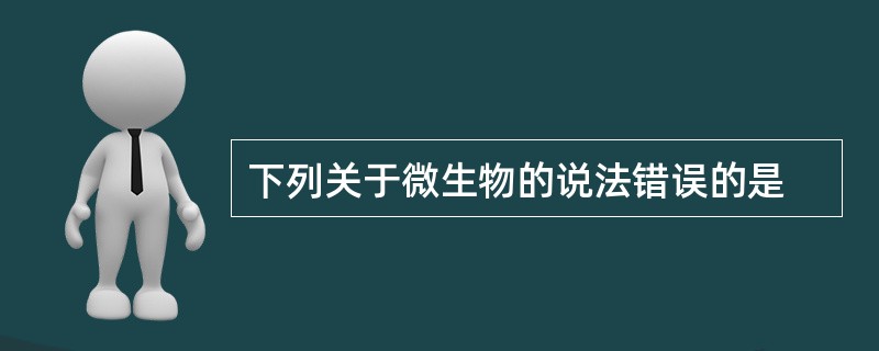 下列关于微生物的说法错误的是