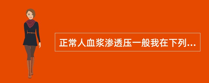 正常人血浆渗透压一般我在下列哪项范围内