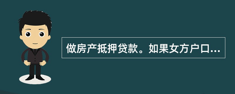 做房产抵押贷款。如果女方户口未签到男方,贷款时女方未签字有效吗?