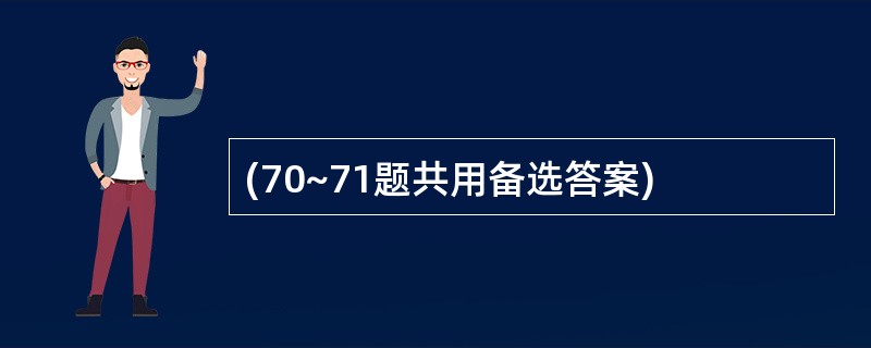 (70~71题共用备选答案)