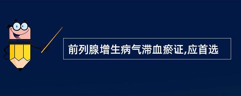 前列腺增生病气滞血瘀证,应首选