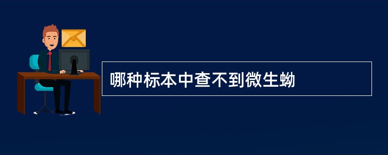 哪种标本中查不到微生蚴