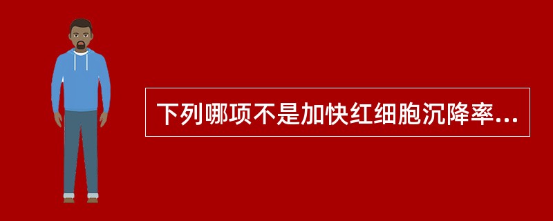 下列哪项不是加快红细胞沉降率的原因