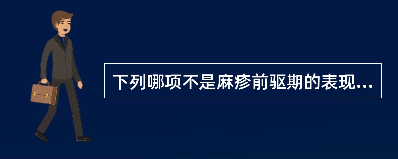 下列哪项不是麻疹前驱期的表现( )A、发热B、上呼吸道卡他症状C、眼结膜炎表现D