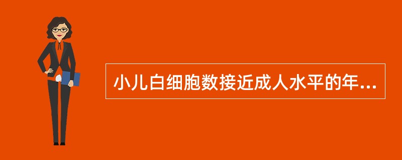 小儿白细胞数接近成人水平的年龄为A、出生后4~6天B、2~8岁C、4~6岁D、7