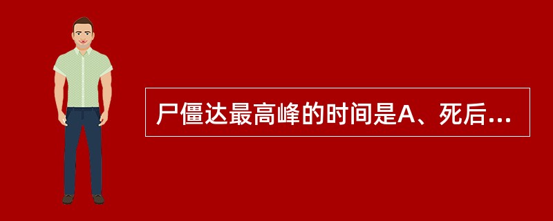 尸僵达最高峰的时间是A、死后2~4小时B、死后4~6小时C、死后12~16小时D