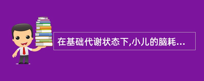 在基础代谢状态下,小儿的脑耗氧相当于成人的A、1.5倍B、2倍C、2.5倍D、3