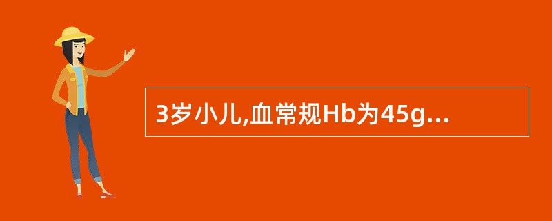 3岁小儿,血常规Hb为45g£¯L,提示该小儿A、不贫血B、轻度贫血C、中度贫血