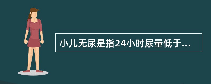 小儿无尿是指24小时尿量低于A、0B、20mlC、50mlD、80mlE、100