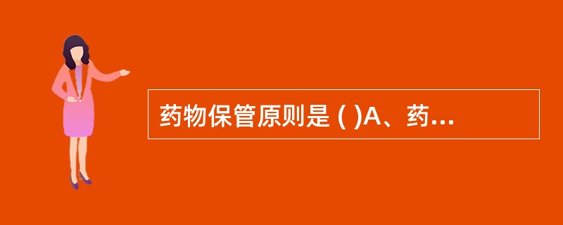 药物保管原则是 ( )A、药品应放在光线充足,但不透光的柜内B、各种药物分类保管