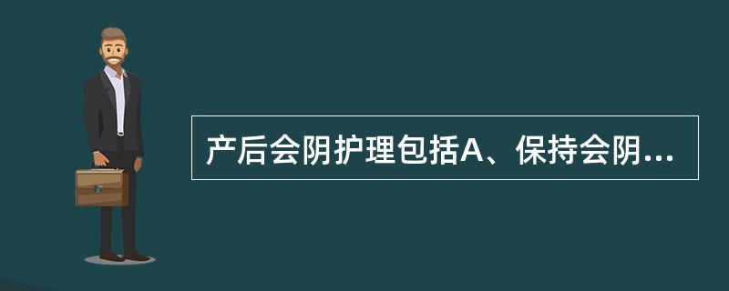 产后会阴护理包括A、保持会阴清洁干燥B、产后即用红外线照射外阴C、会阴水肿者给予