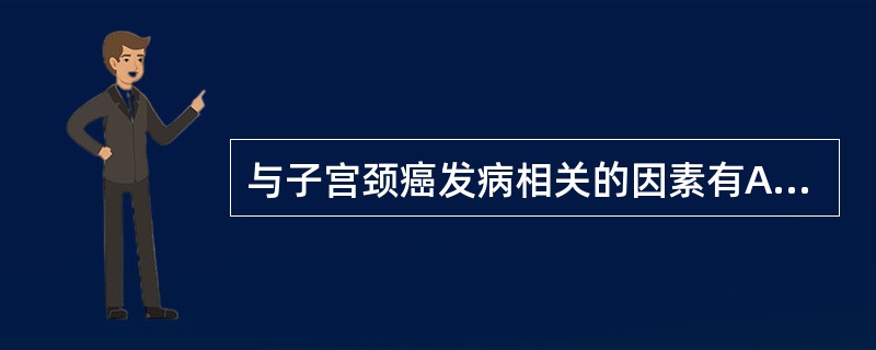 与子宫颈癌发病相关的因素有A、早婚早育B、性生活紊乱C、宫颈糜烂D、感染单纯疱疹