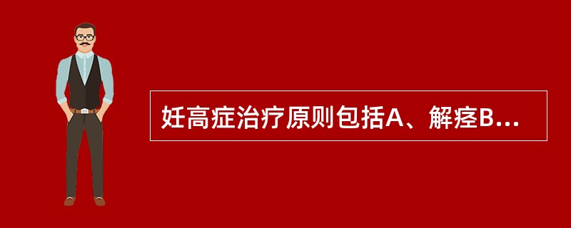 妊高症治疗原则包括A、解痉B、降压C、镇静D、合理扩容及利尿E、适时终止妊娠 -