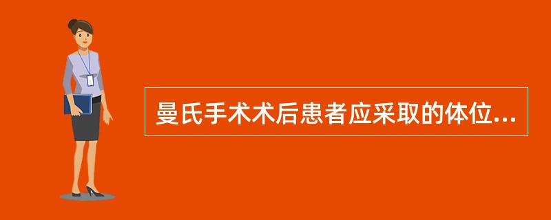 曼氏手术术后患者应采取的体位是A、头高足低位B、半卧位C、平卧位D、侧卧位E、自