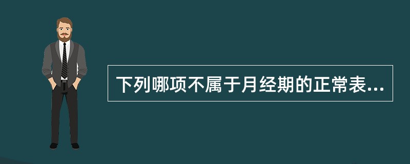 下列哪项不属于月经期的正常表现A、恶心、呕吐B、腹痛C、头痛D、下腹坠胀E、乳房