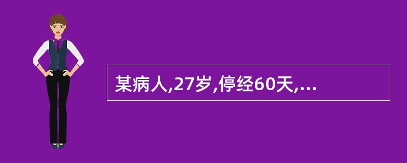 某病人,27岁,停经60天,阴道流血3天,增多1天,伴下腹坠痛,有组织排出。检查