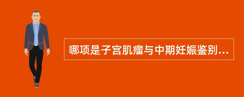 哪项是子宫肌瘤与中期妊娠鉴别的方法( )A、有无停经史B、腹部增大程度C、妊娠试