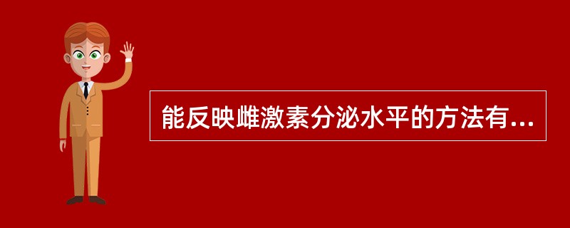 能反映雌激素分泌水平的方法有A、子宫内膜呈增生期变化B、基础体温高温相C、阴道脱