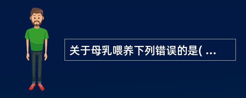 关于母乳喂养下列错误的是( )A、产后30分钟内早吸吮B、母乳经济,实惠C、定时