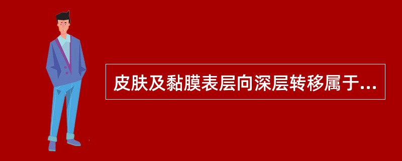 皮肤及黏膜表层向深层转移属于A、血液、淋巴转移B、种植转移C、深层转移D、横向转