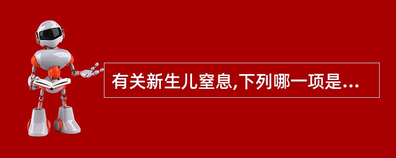 有关新生儿窒息,下列哪一项是正确的( )A、新生儿只有心跳无呼吸称新生儿窒息B、