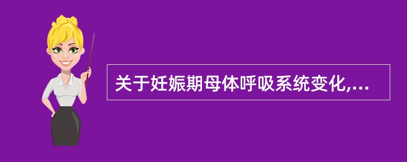 关于妊娠期母体呼吸系统变化,错误的是A、气体交换量增多B、呼吸稍快C、肺通气量增