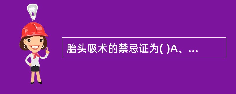 胎头吸术的禁忌证为( )A、经产妇B、宫口未开全C、第二产程延长D、胎儿宫内窘迫