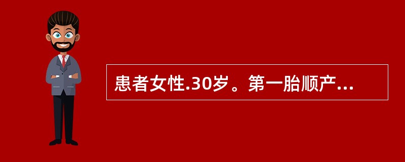 患者女性.30岁。第一胎顺产,分娩时出血量达1000ml,产后无乳汁分泌故未哺乳