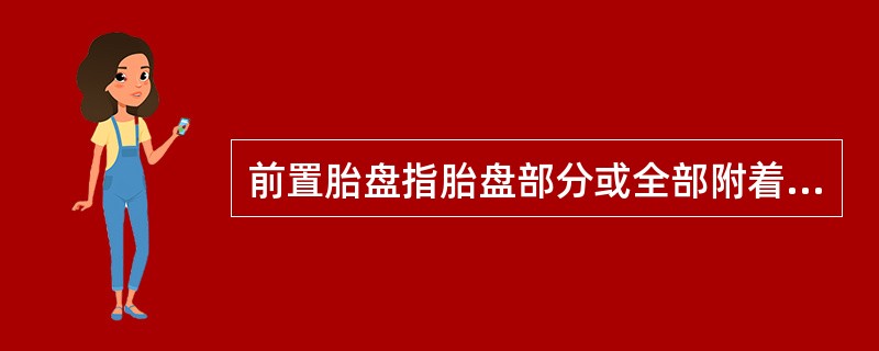 前置胎盘指胎盘部分或全部附着于( )A、子宫体前壁B、子宫体侧壁C、子宫体后壁D