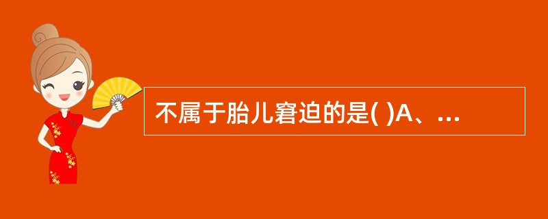 不属于胎儿窘迫的是( )A、胎儿头皮血pH下降B、胎动0~2次£¯小时C、胎心率