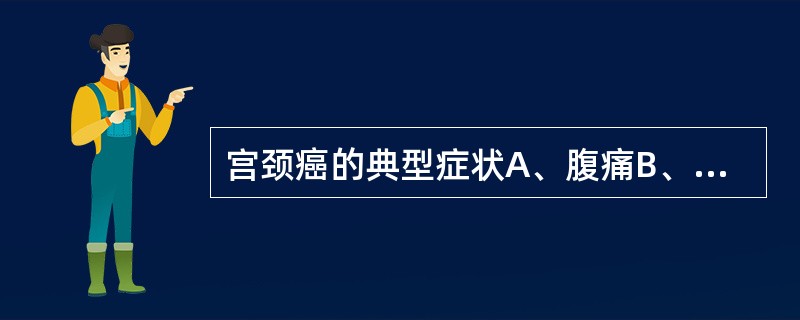 宫颈癌的典型症状A、腹痛B、不规则阴道流血C、接触性出血D、阴道排液增多E、不孕