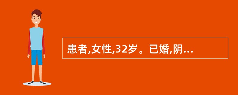 患者,女性,32岁。已婚,阴道分泌物增多伴有外因瘙痒1周,妇科检查分泌物呈豆渣样