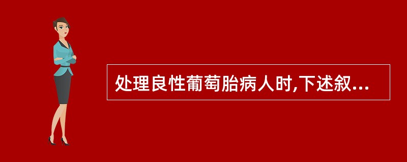 处理良性葡萄胎病人时,下述叙述哪项不正确?( )A、均需做预防性化疗B、应取水泡