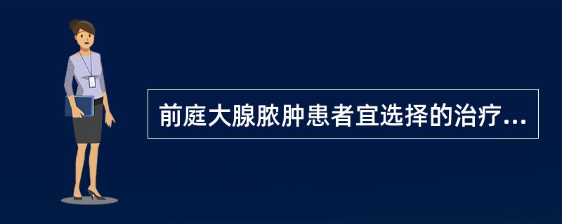 前庭大腺脓肿患者宜选择的治疗方式是A、4%碳酸氢钠溶液冲洗阴道B、1%乳酸溶液冲