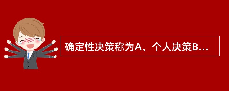 确定性决策称为A、个人决策B、集体决策C、客观决策D、常规性决策E、主观决策 -