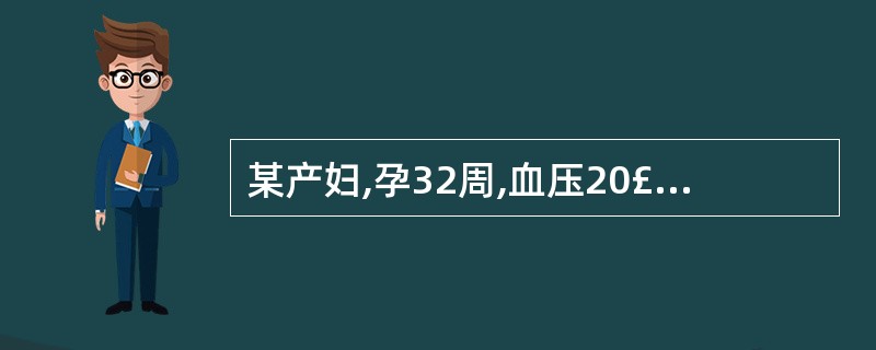 某产妇,孕32周,血压20£¯13.3kPa(150£¯100mmHg),下肢浮