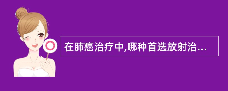 在肺癌治疗中,哪种首选放射治疗A、鳞装上皮癌B、小细胞未分化癌C、大细胞未分化D