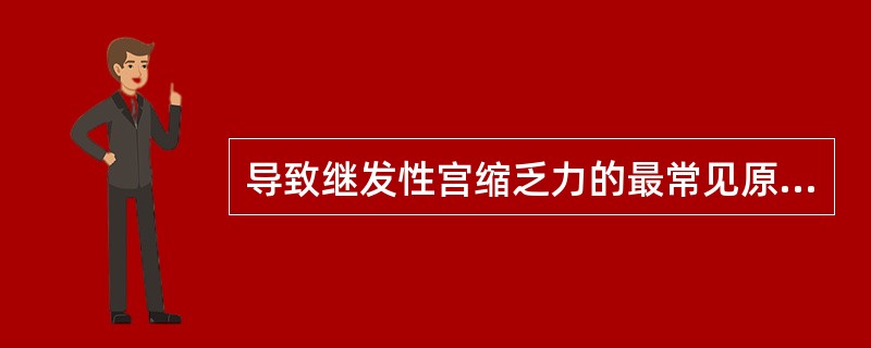 导致继发性宫缩乏力的最常见原因是( )。A、精神因素B、子宫因素C、内分泌失调D