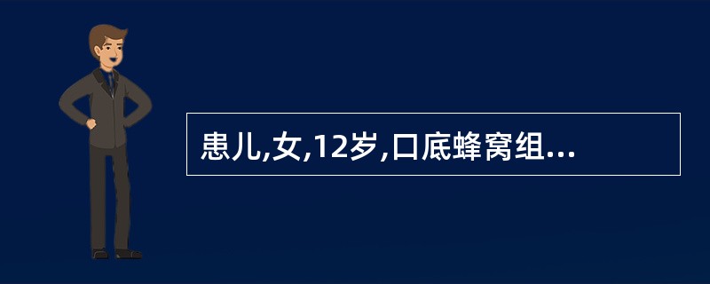 患儿,女,12岁,口底蜂窝组织炎3日,伴高热、乏力、头痛、全身不适,医生决定切开