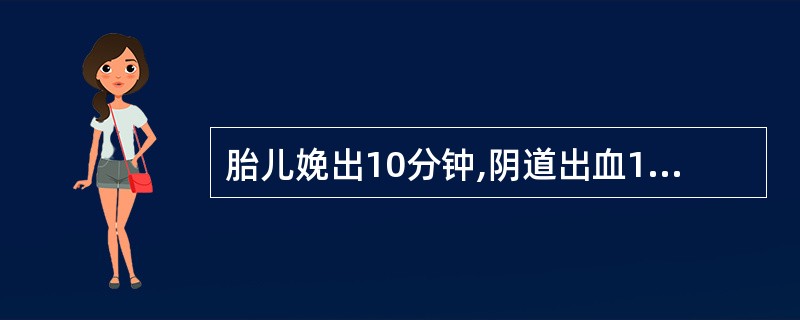 胎儿娩出10分钟,阴道出血100ml,其正确处理为( )A、牵拉脐带B、按摩子宫