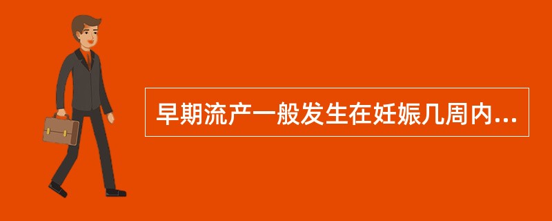 早期流产一般发生在妊娠几周内A、6周B、8周C、10周D、12周E、14周 -