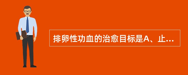 排卵性功血的治愈目标是A、止血B、调整月经周期C、防止子宫内膜病变D、恢复黄体功