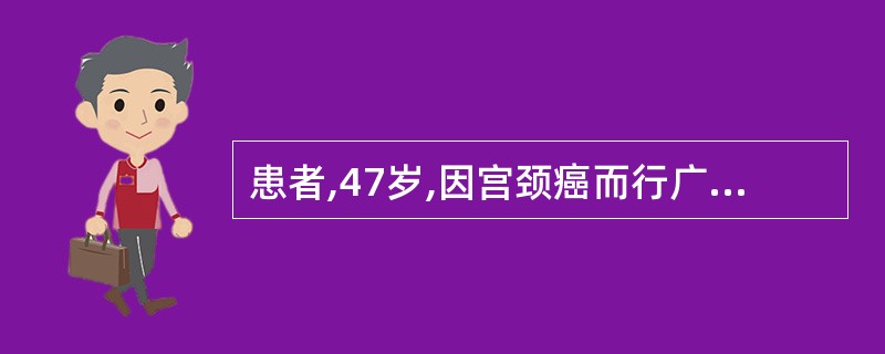 患者,47岁,因宫颈癌而行广泛子宫切除术及盆腔淋巴结清扫术。术后拔除保留尿管后能
