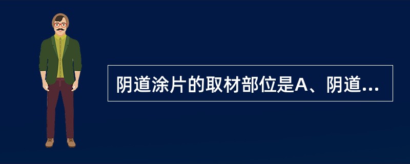 阴道涂片的取材部位是A、阴道口B、阴道穹隆C、阴道侧壁上1£¯3D、阴道侧壁中1