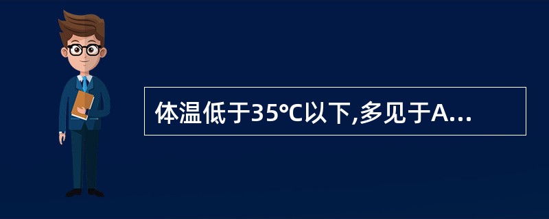 体温低于35℃以下,多见于A、消瘦患者B、婴幼儿C、休克患者D、极度衰竭患者E、