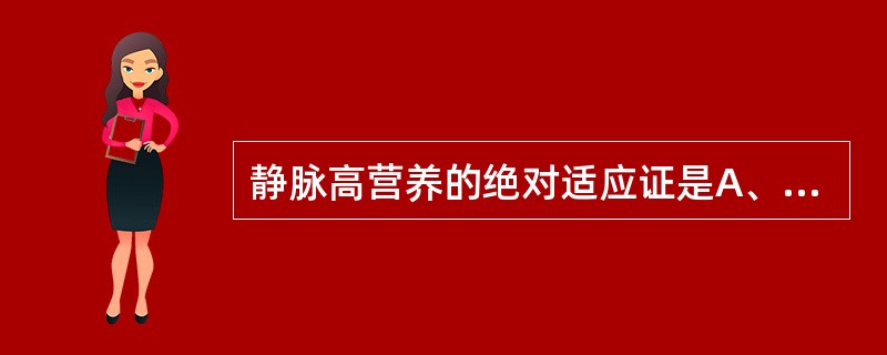 静脉高营养的绝对适应证是A、DICB、严重的大面积烧伤C、MODSD、复杂大手术