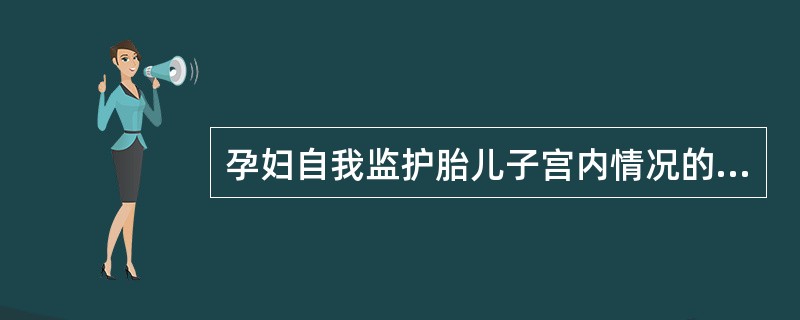 孕妇自我监护胎儿子宫内情况的最简便方法为( )。A、听胎心音B、胎儿心电图C、监