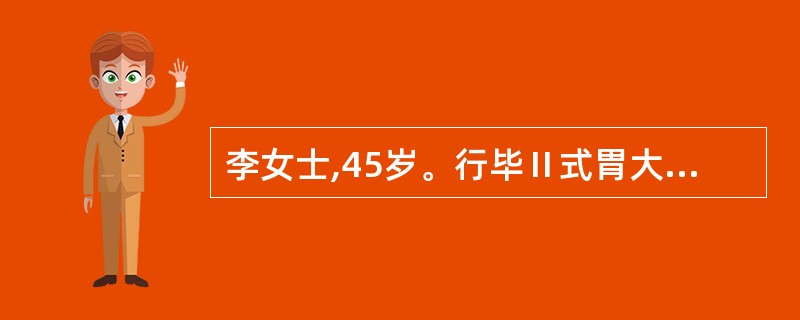 李女士,45岁。行毕Ⅱ式胃大部切除术第1天,查房时见胃管内吸出鲜红色血液400m