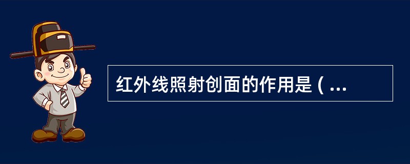 红外线照射创面的作用是 ( )A、消炎B、促进上皮再生C、解痉镇痛D、促使创面干