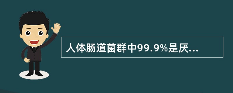 人体肠道菌群中99.9%是厌氧菌,大肠埃希菌等仅占0.1%。